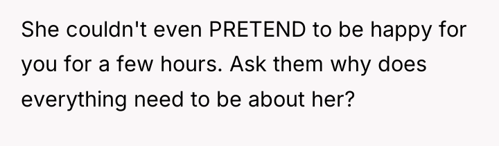 She couldn't even PRETEND to be happy for you for...