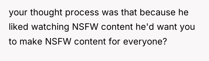 your thought process was that because he liked watching NSFW...