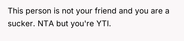 This person is not your friend and you are a...