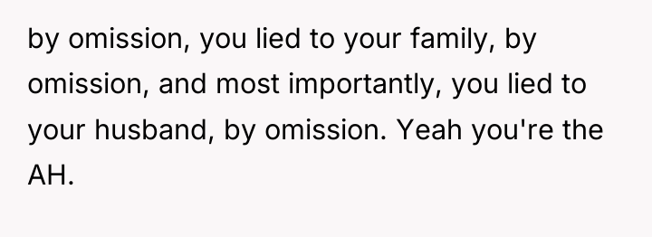 by omission, you lied to your family, by omission, and...