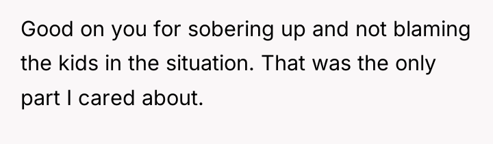 Good on you for sobering up and not blaming the...