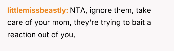 littlemissbeastly NTA, ignore them, take care of your mom, they're...