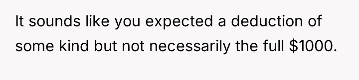 It sounds like you expected a deduction of some kind...