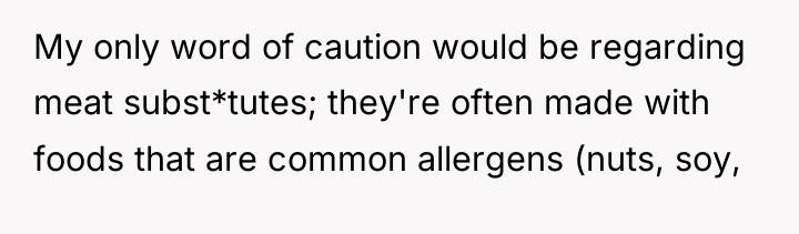 My only word of caution would be regarding meat subst*tutes;...