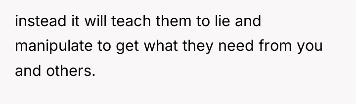 instead it will teach them to lie and manipulate to...