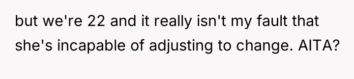 but we're 22 and it really isn't my fault that...