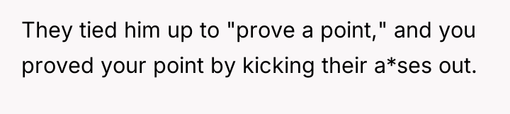 They tied him up to "prove a point," and you...