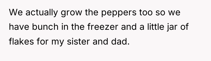 We actually grow the peppers too so we have bunch...