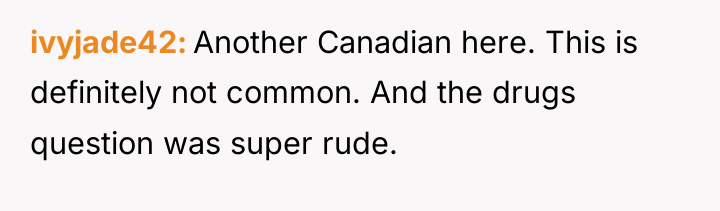 ivyjade42 Another Canadian here. This is definitely not common. And...