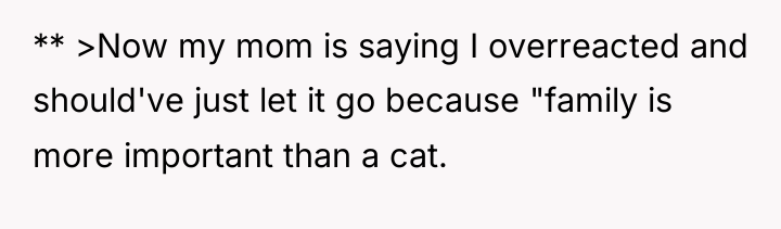 ** >Now my mom is saying I overreacted and should've...