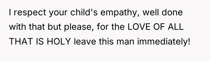 I respect your child's empathy, well done with that but...