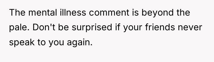 The mental illness comment is beyond the pale. Don't be...