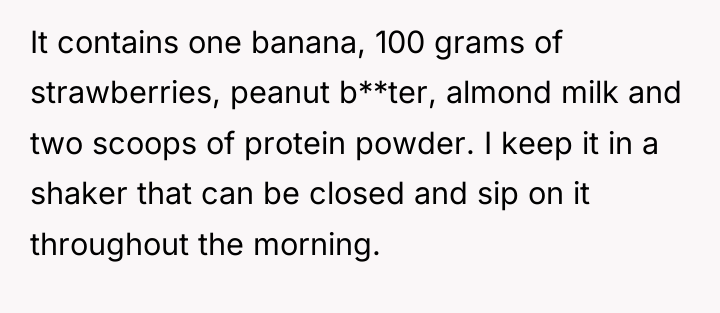 It contains one banana, 100 grams of strawberries, peanut b**ter,...