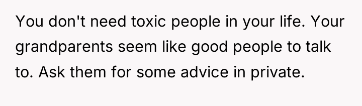 You don't need toxic people in your life. Your grandparents...
