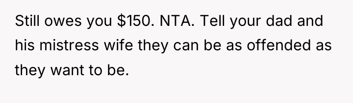 Still owes you $150. NTA. Tell your dad and his...