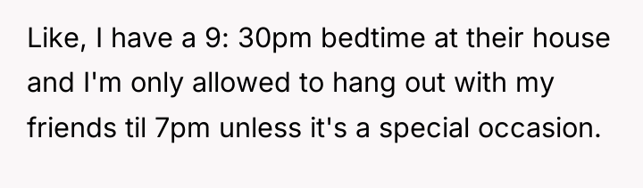 Like, I have a 9: 30pm bedtime at their house...
