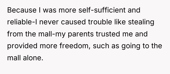 Because I was more self-sufficient and reliable-I never caused trouble...