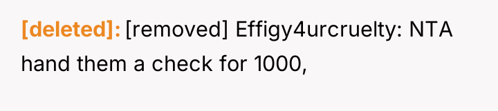[deleted] [removed] Effigy4urcruelty: NTA hand them a check for 1000,