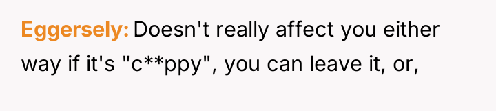Eggersely Doesn't really affect you either way if it's "c**ppy",...