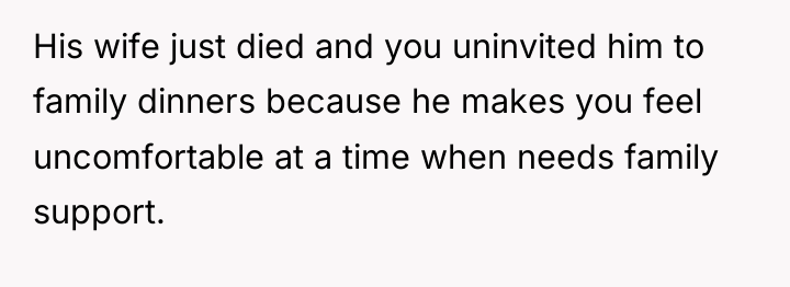 His wife just died and you uninvited him to family...