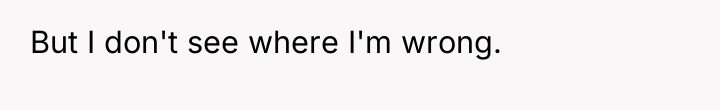 But I don't see where I'm wrong.