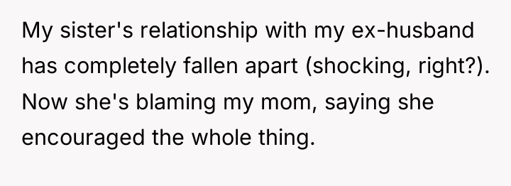 My sister's relationship with my ex-husband has completely fallen apart...