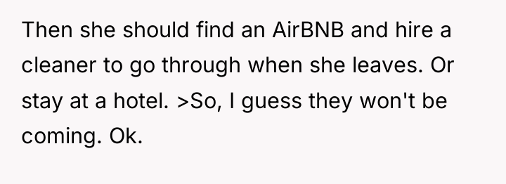 Then she should find an AirBNB and hire a cleaner...