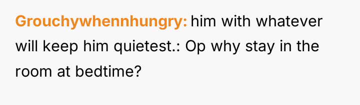 Grouchywhennhungry him with whatever will keep him quietest.: Op why...