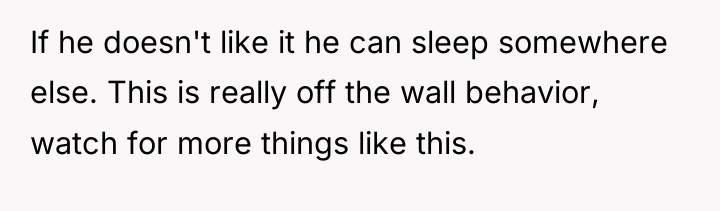 If he doesn't like it he can sleep somewhere else....