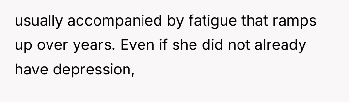 usually accompanied by fatigue that ramps up over years. Even...