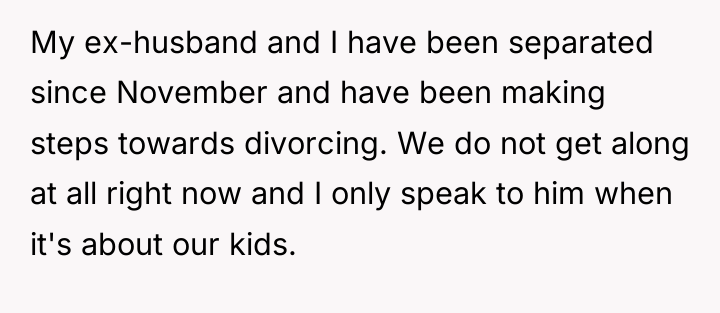 My ex-husband and I have been separated since November and...