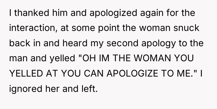 I thanked him and apologized again for the interaction, at...