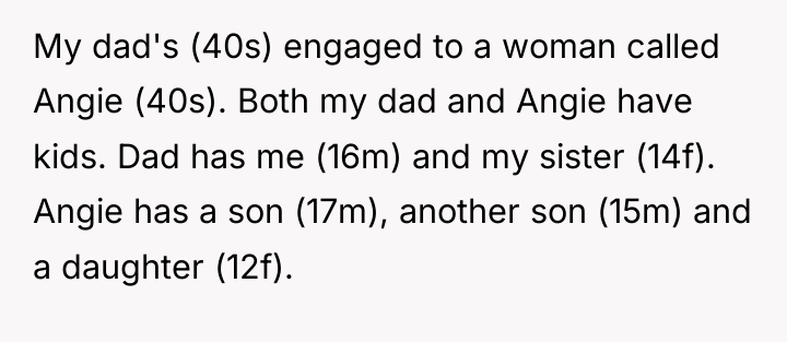 My dad's (40s) engaged to a woman called Angie (40s)....