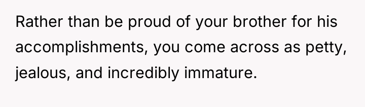 Rather than be proud of your brother for his accomplishments,...