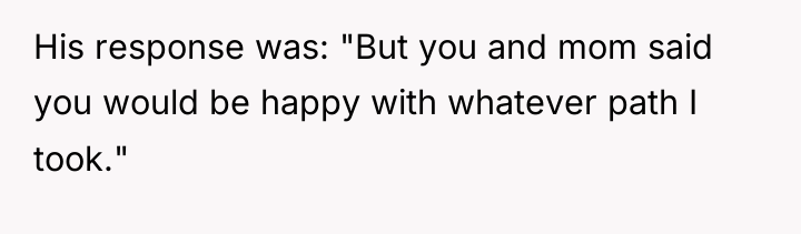 His response was: "But you and mom said you would...
