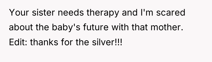 Your sister needs therapy and I'm scared about the baby's...