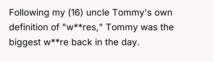 Following my (16) uncle Tommy's own definition of "w**res," Tommy...
