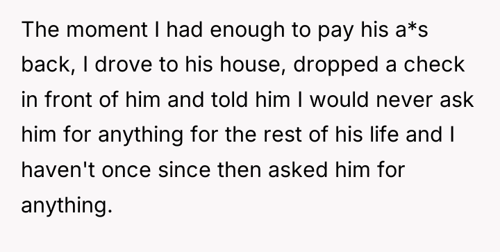 The moment I had enough to pay his a*s back,...