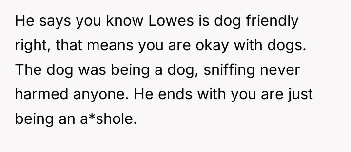 He says you know Lowes is dog friendly right, that...