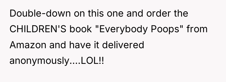 Double-down on this one and order the CHILDREN'S book "Everybody...