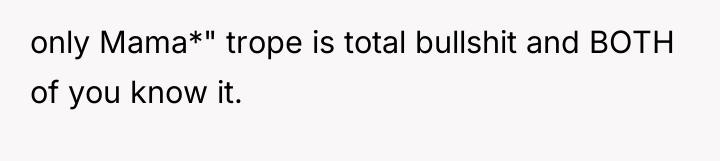 only Mama*" trope is total bullshit and BOTH of you...