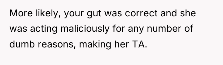 More likely, your gut was correct and she was acting...