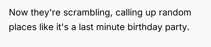 Now they're scrambling, calling up random places like it's a...