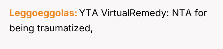 Leggoeggolas YTA VirtualRemedy: NTA for being traumatized,