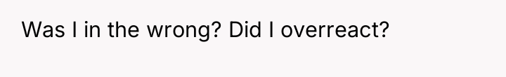 Was I in the wrong? Did I overreact?