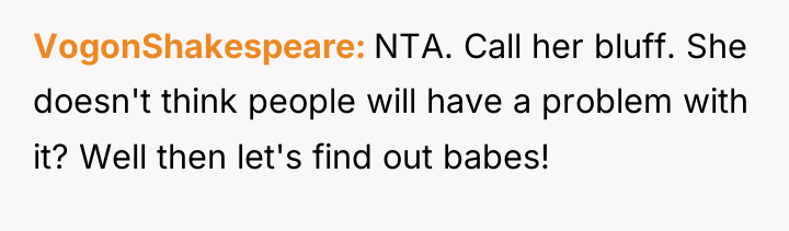 VogonShakespeare NTA. Call her bluff. She doesn't think people will...