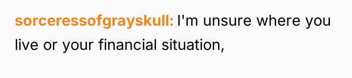 sorceressofgrayskull I'm unsure where you live or your financial situation,