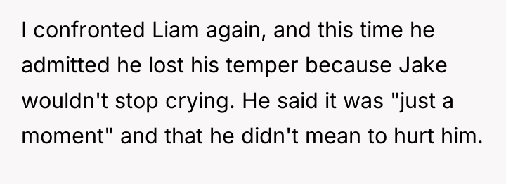 I confronted Liam again, and this time he admitted he...