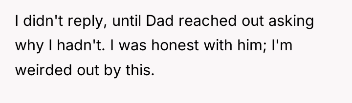 I didn't reply, until Dad reached out asking why I...