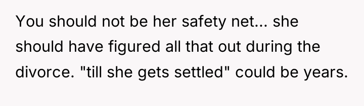 You should not be her safety net... she should have...
